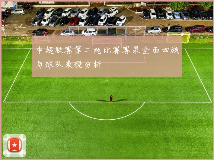 中超联赛第二轮比赛赛果全面回顾与球队表现分析