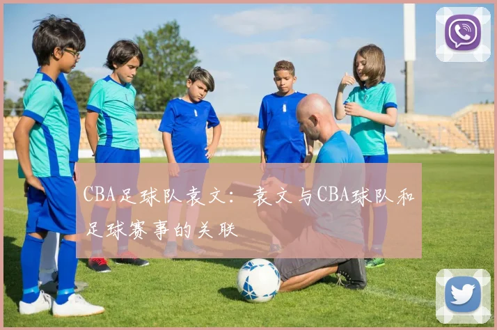 CBA足球队袁文:袁文与CBA球队和足球赛事的关联