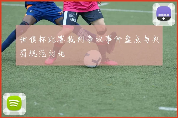 世俱杯比赛裁判争议事件盘点与判罚规范讨论