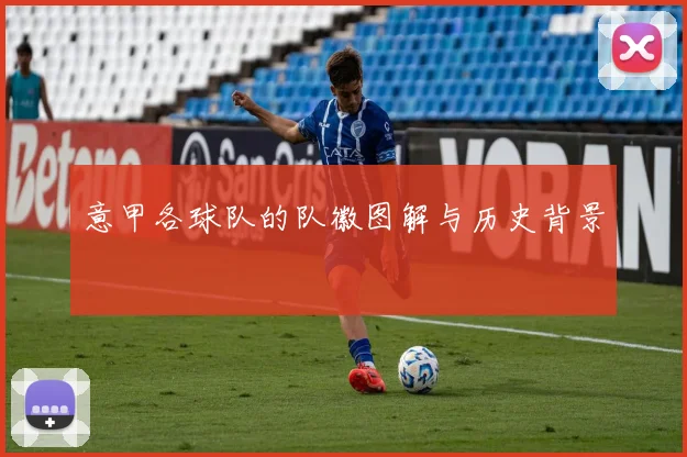意甲各球队的队徽图解与历史背景